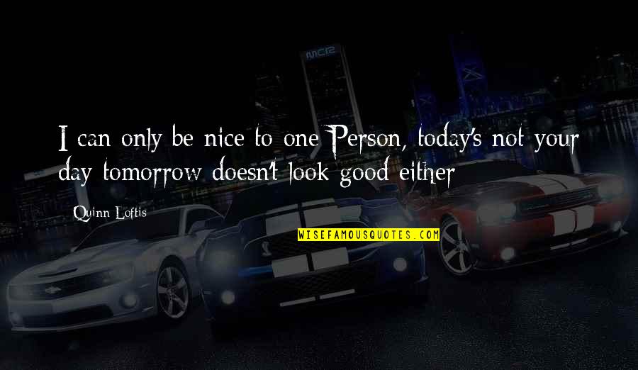 A Very Good Day Quotes By Quinn Loftis: I can only be nice to one Person,
