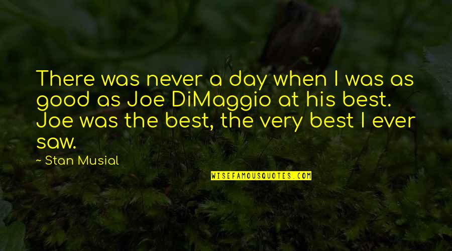 A Very Good Day Quotes By Stan Musial: There was never a day when I was