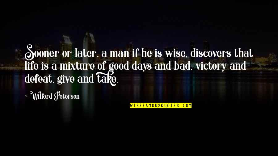 A Very Good Day Quotes By Wilferd Peterson: Sooner or later, a man if he is