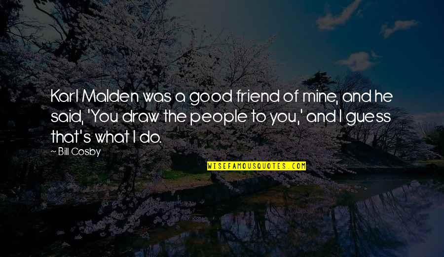 A Very Good Friend Of Mine Quotes By Bill Cosby: Karl Malden was a good friend of mine,