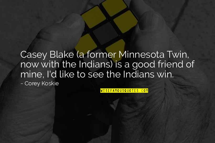 A Very Good Friend Of Mine Quotes By Corey Koskie: Casey Blake (a former Minnesota Twin, now with