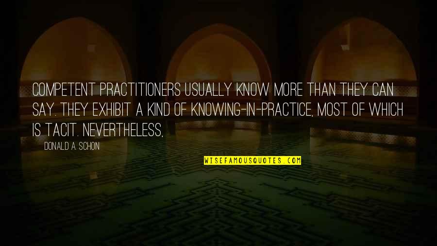 A Very Good Friend Of Mine Quotes By Donald A. Schon: competent practitioners usually know more than they can