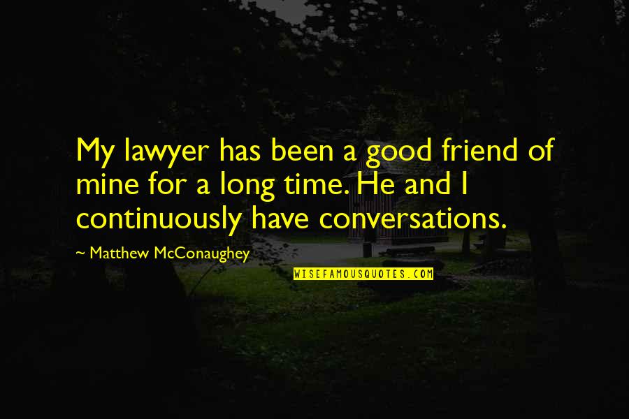 A Very Good Friend Of Mine Quotes By Matthew McConaughey: My lawyer has been a good friend of