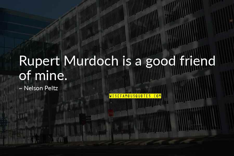 A Very Good Friend Of Mine Quotes By Nelson Peltz: Rupert Murdoch is a good friend of mine.