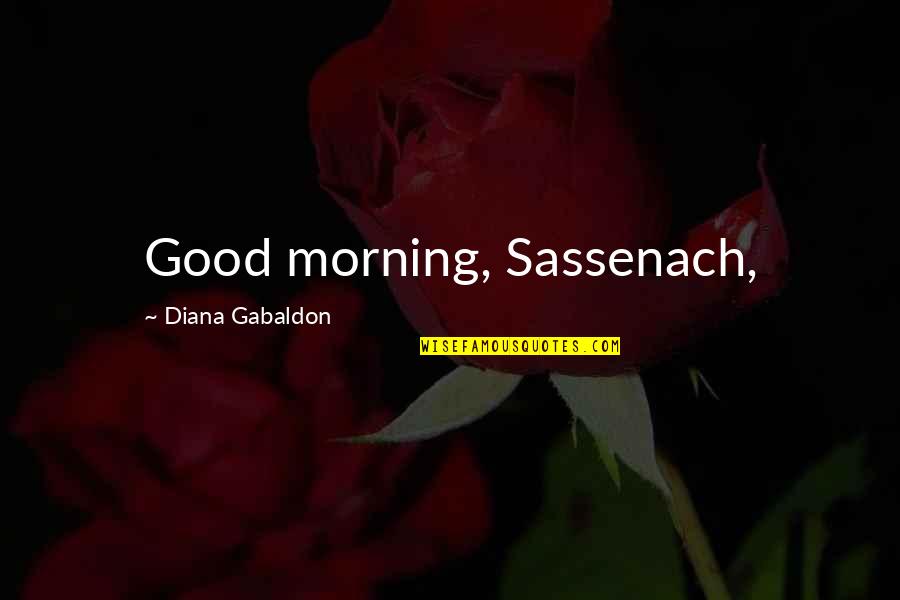 A Very Good Morning Quotes By Diana Gabaldon: Good morning, Sassenach,