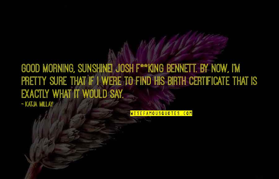 A Very Good Morning Quotes By Katja Millay: Good Morning, Sunshine! Josh F**king Bennett. By now,