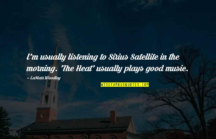 A Very Good Morning Quotes By LaMarr Woodley: I'm usually listening to Sirius Satellite in the