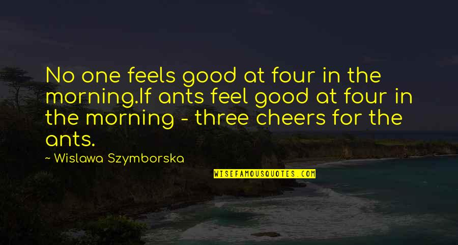 A Very Good Morning Quotes By Wislawa Szymborska: No one feels good at four in the