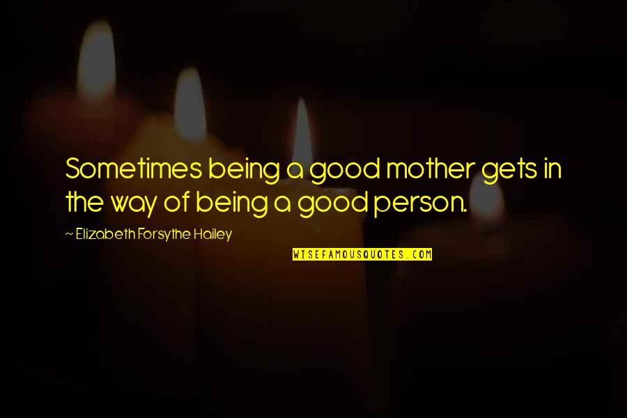 A Very Good Mother Quotes By Elizabeth Forsythe Hailey: Sometimes being a good mother gets in the
