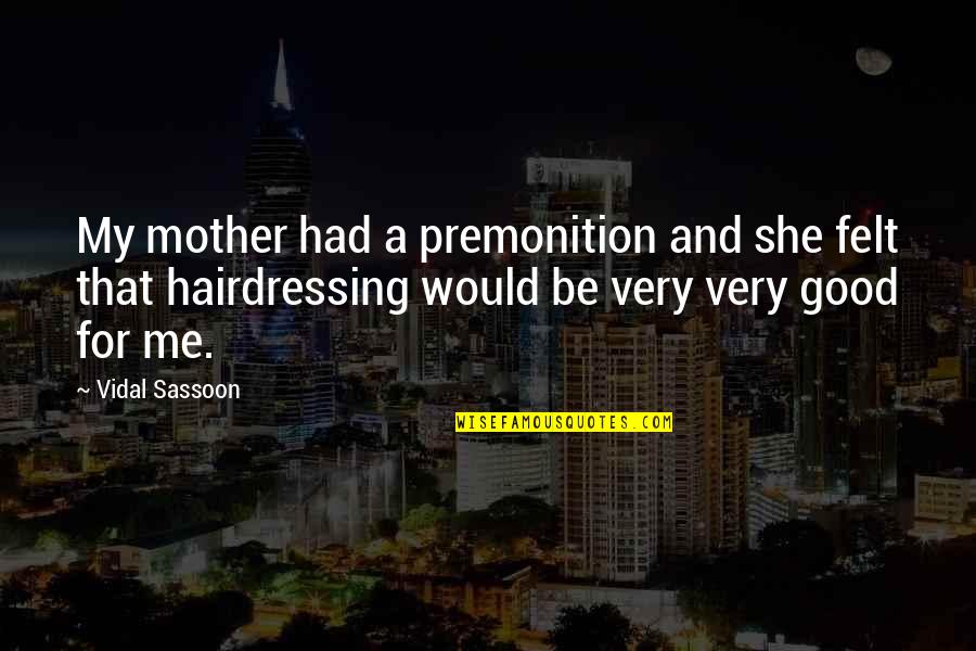 A Very Good Mother Quotes By Vidal Sassoon: My mother had a premonition and she felt