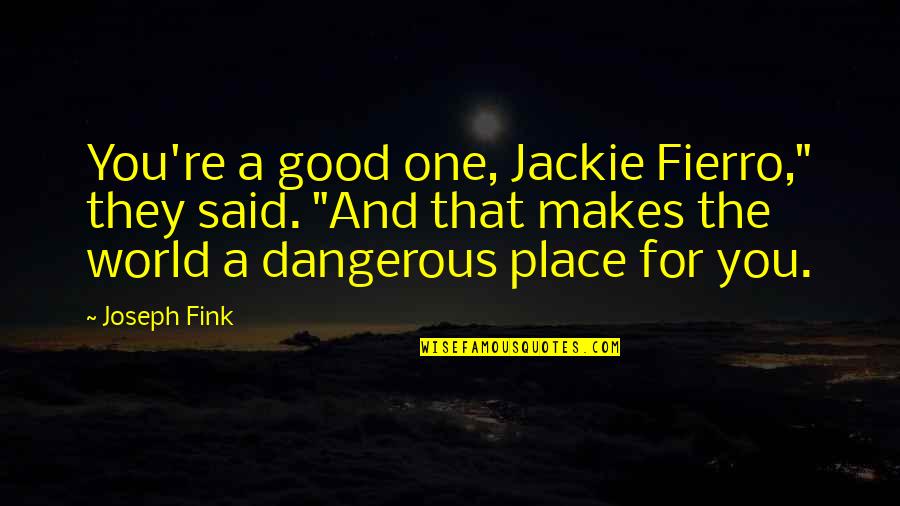 A Very Good Night Quotes By Joseph Fink: You're a good one, Jackie Fierro," they said.