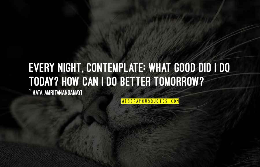 A Very Good Night Quotes By Mata Amritanandamayi: Every night, contemplate: What good did I do