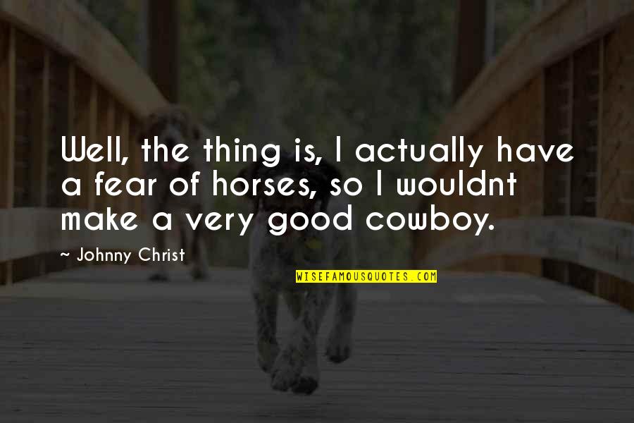 A Very Good Quotes By Johnny Christ: Well, the thing is, I actually have a A Very Good Quotes By Johnny Christ: Well, the thing is, I actually have a