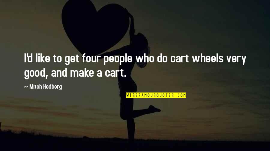 A Very Good Quotes By Mitch Hedberg: I'd like to get four people who do