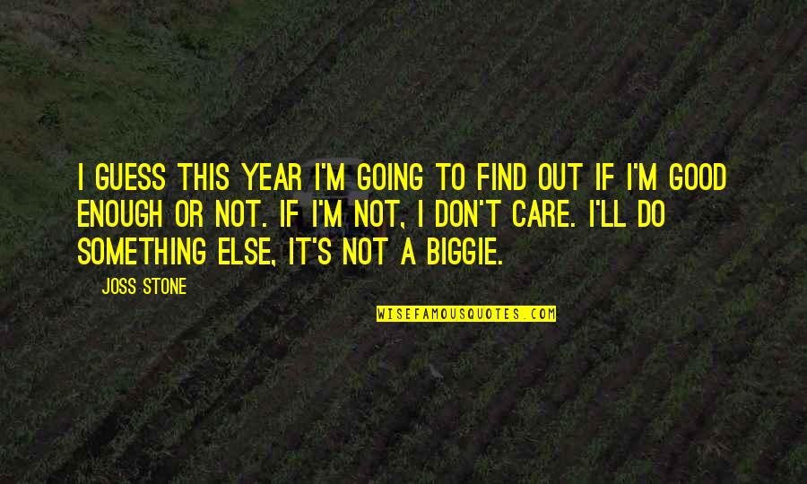 A Very Good Year Quotes By Joss Stone: I guess this year I'm going to find