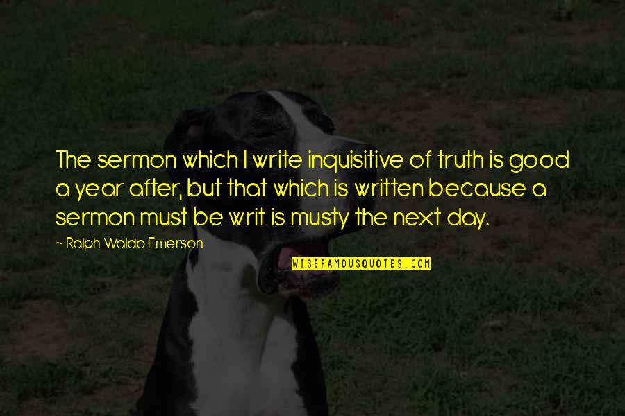 A Very Good Year Quotes By Ralph Waldo Emerson: The sermon which I write inquisitive of truth