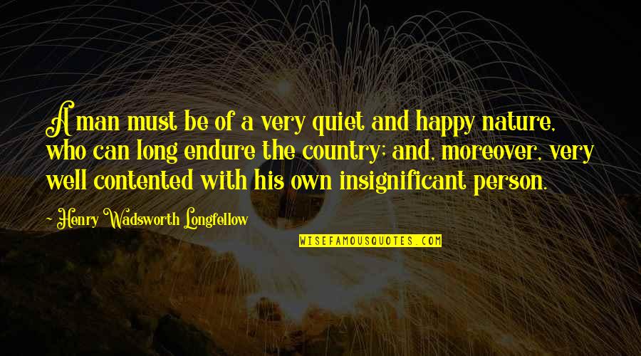 A Very Happy Person Quotes By Henry Wadsworth Longfellow: A man must be of a very quiet