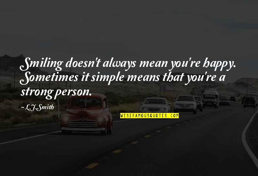 A Very Happy Person Quotes By L.J.Smith: Smiling doesn't always mean you're happy. Sometimes it