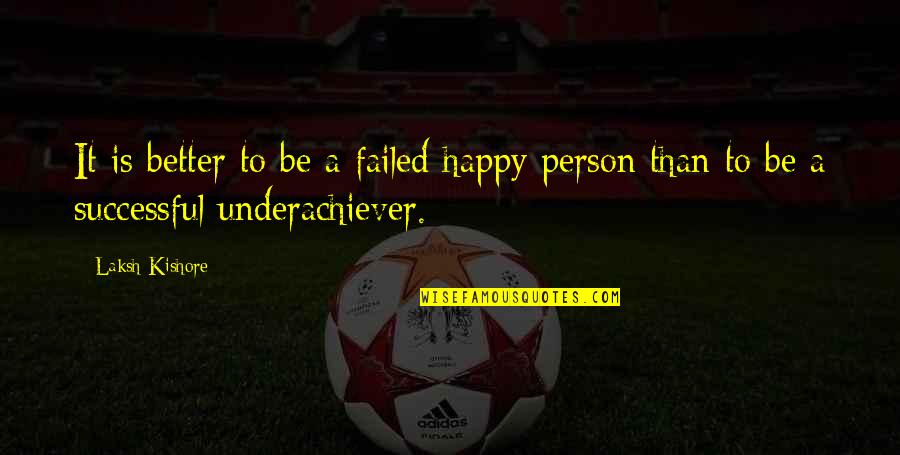 A Very Happy Person Quotes By Laksh Kishore: It is better to be a failed happy