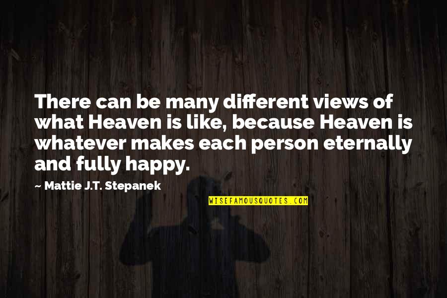 A Very Happy Person Quotes By Mattie J.T. Stepanek: There can be many different views of what