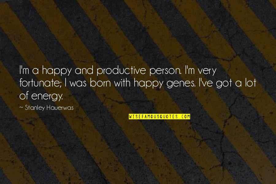 A Very Happy Person Quotes By Stanley Hauerwas: I'm a happy and productive person. I'm very
