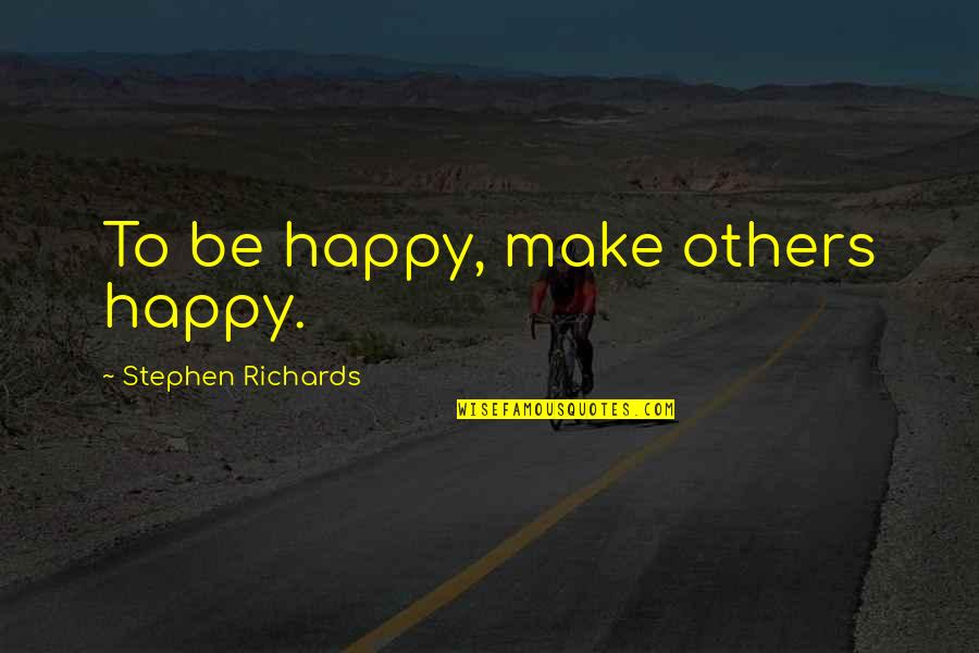 A Very Happy Person Quotes By Stephen Richards: To be happy, make others happy.