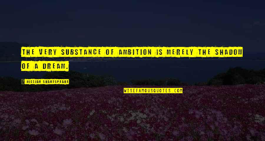 A Very Inspirational Quotes By William Shakespeare: The very substance of ambition is merely the A Very Inspirational Quotes By William Shakespeare: The very substance of ambition is merely the