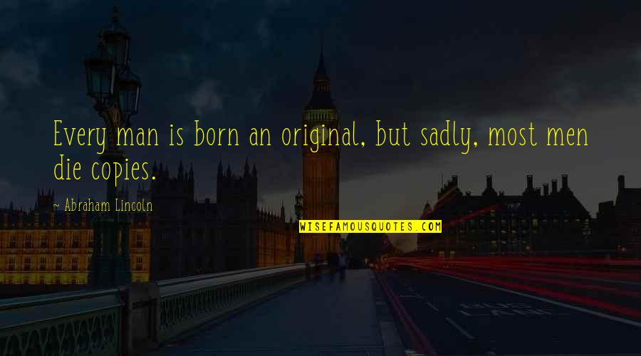 A Very Special Friend Quotes By Abraham Lincoln: Every man is born an original, but sadly,