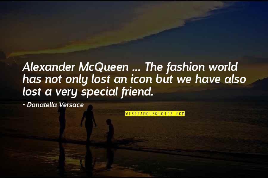 A Very Special Friend Quotes By Donatella Versace: Alexander McQueen ... The fashion world has not