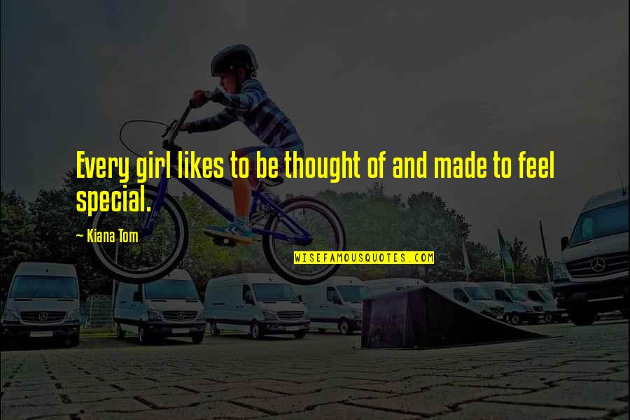 A Very Special Girl Quotes By Kiana Tom: Every girl likes to be thought of and