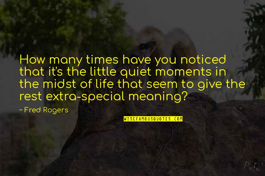 A Very Special Moments Quotes By Fred Rogers: How many times have you noticed that it's