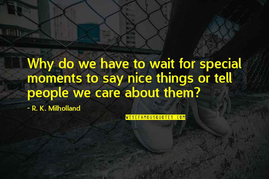 A Very Special Moments Quotes By R. K. Milholland: Why do we have to wait for special