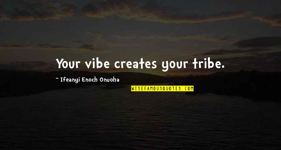 A Vibe Quote Quotes By Ifeanyi Enoch Onuoha: Your vibe creates your tribe.