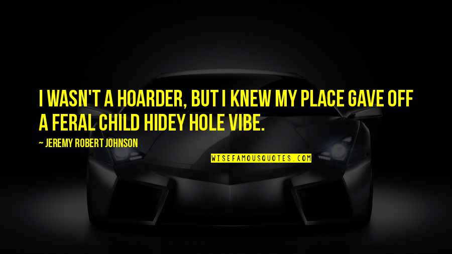 A Vibe Quotes By Jeremy Robert Johnson: I wasn't a hoarder, but I knew my
