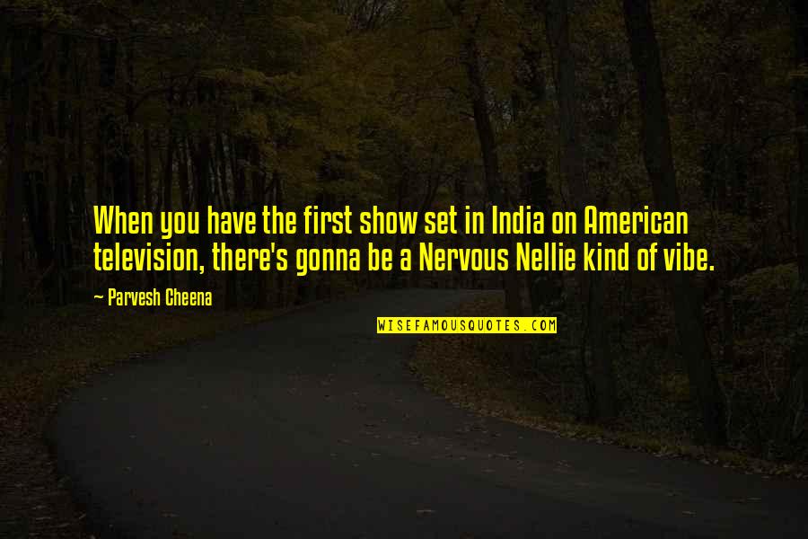 A Vibe Quotes By Parvesh Cheena: When you have the first show set in