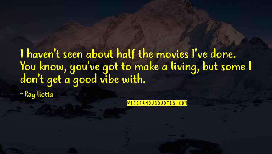 A Vibe Quotes By Ray Liotta: I haven't seen about half the movies I've
