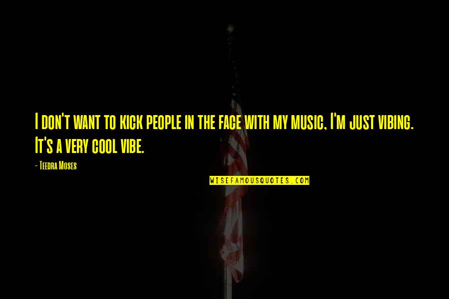 A Vibe Quotes By Teedra Moses: I don't want to kick people in the