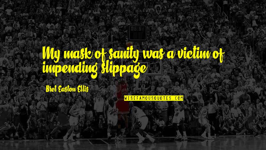 A Victim Quotes By Bret Easton Ellis: My mask of sanity was a victim of A Victim Quotes By Bret Easton Ellis: My mask of sanity was a victim of
