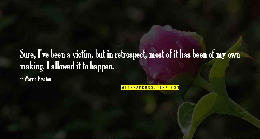 A Victim Quotes By Wayne Newton: Sure, I've been a victim, but in retrospect, A Victim Quotes By Wayne Newton: Sure, I've been a victim, but in retrospect,