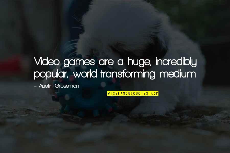 A Video Games Quotes By Austin Grossman: Video games are a huge, incredibly popular, world-transforming