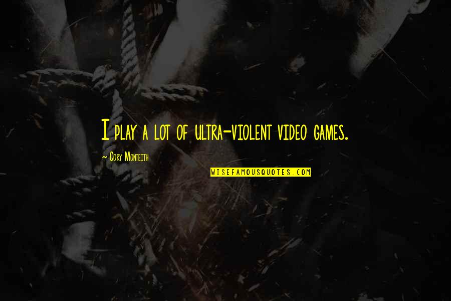 A Video Games Quotes By Cory Monteith: I play a lot of ultra-violent video games.