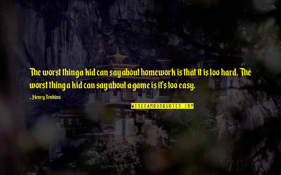 A Video Games Quotes By Henry Jenkins: The worst thing a kid can say about
