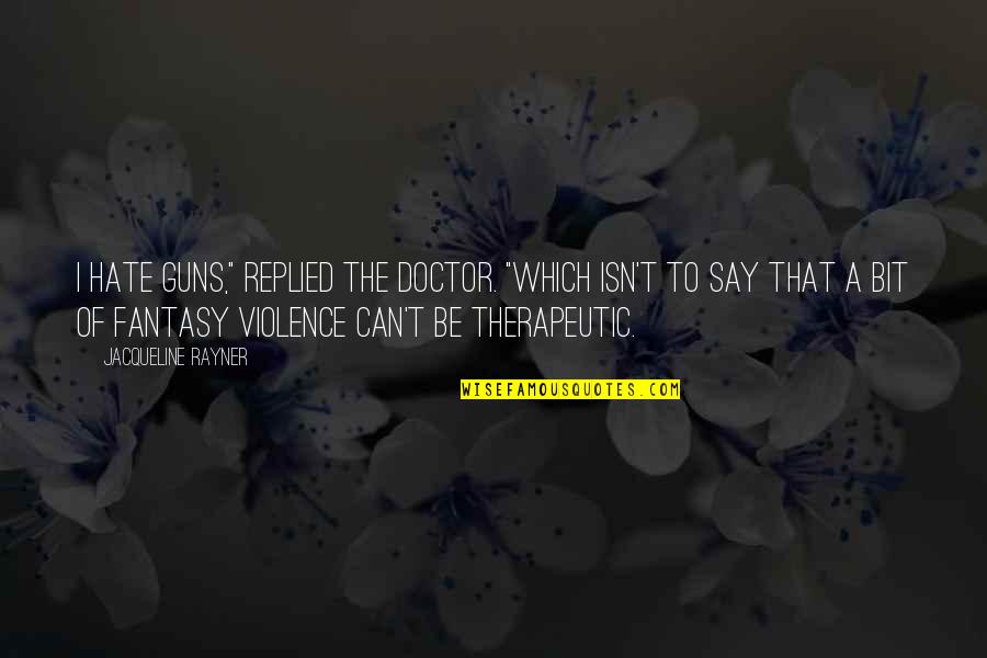 A Video Games Quotes By Jacqueline Rayner: I hate guns," replied the Doctor. "Which isn't