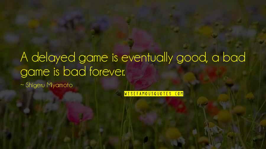 A Video Games Quotes By Shigeru Miyamoto: A delayed game is eventually good, a bad