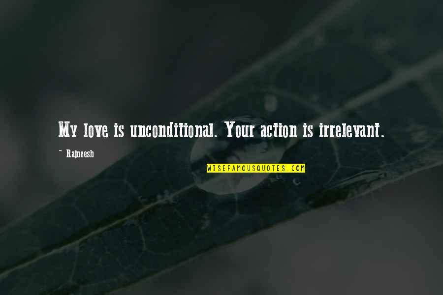 A View From The Bridge Eddie And Beatrice Quotes By Rajneesh: My love is unconditional. Your action is irrelevant.