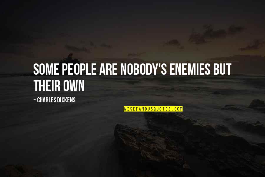 A View From The Bridge Theme Of Love Quotes By Charles Dickens: Some people are nobody's enemies but their own