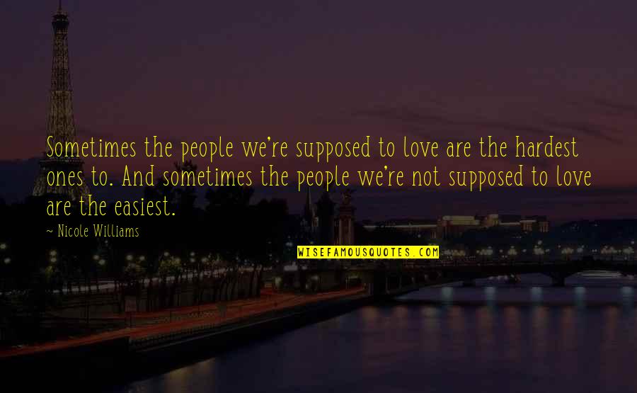 A View From The Bridge Top Quotes By Nicole Williams: Sometimes the people we're supposed to love are