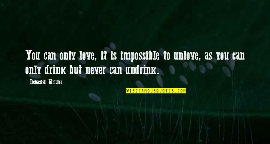 A View From The Quarter Quotes By Debasish Mridha: You can only love, it is impossible to