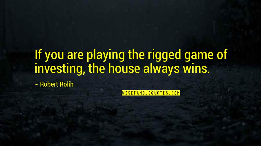 A View From The Quarter Quotes By Robert Rolih: If you are playing the rigged game of
