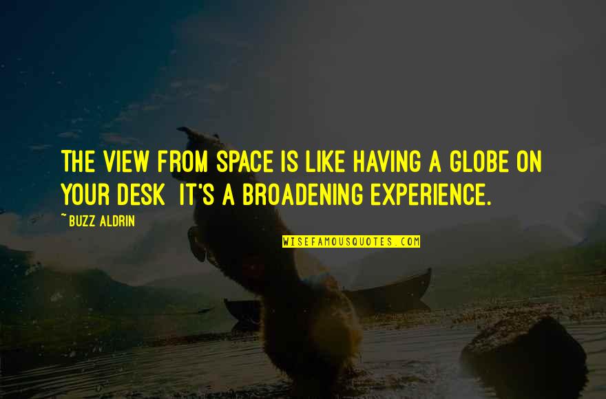 A View Quotes By Buzz Aldrin: The view from space is like having a